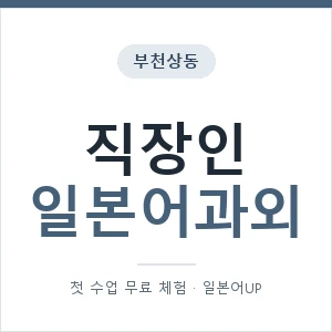 부천상동 직장인일본어과외 안내 이미지 — 일본어UP 1:1 맞춤 수업, 첫 수업 무료 체험