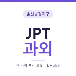 울산송정지구 JPT과외 안내 이미지 — 일본어UP 1:1 맞춤 수업, 첫 수업 무료 체험