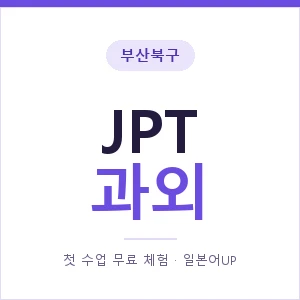 부산북구 JPT과외 안내 이미지 — 일본어UP 1:1 맞춤 수업, 첫 수업 무료 체험