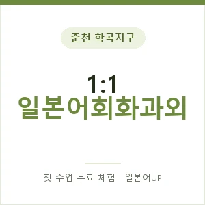 춘천 학곡지구 1:1 일본어회화과외 안내 이미지 — 일본어UP 1:1 맞춤 수업, 첫 수업 무료 체험