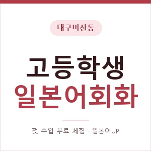대구비산동 고등학생일본어회화 안내 이미지 — 일본어UP 1:1 맞춤 수업, 첫 수업 무료 체험