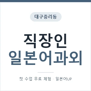 대구중리동 직장인일본어과외 안내 이미지 — 일본어UP 1:1 맞춤 수업, 첫 수업 무료 체험