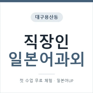 대구용산동 직장인일본어과외 안내 이미지 — 일본어UP 1:1 맞춤 수업, 첫 수업 무료 체험
