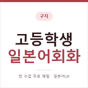 구지 고등학생일본어회화 안내 이미지 — 일본어UP 1:1 맞춤 수업, 첫 수업 무료 체험