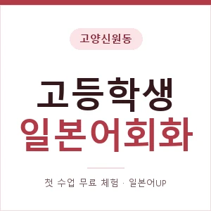 고양신원동 고등학생일본어회화 안내 이미지 — 일본어UP 1:1 맞춤 수업, 첫 수업 무료 체험