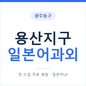 용산지구 일본어과외 안내 이미지 — 일본어UP 1:1 맞춤 수업
