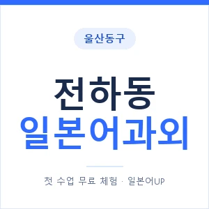전하동 일본어과외 안내 이미지 — 일본어UP 1:1 맞춤 수업