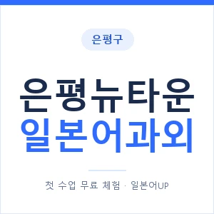 은평뉴타운 일본어과외 안내 이미지 — 일본어UP 1:1 맞춤 수업