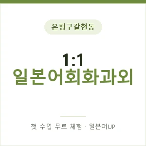 은평구갈현동 1:1 일본어회화과외 안내 이미지 — 일본어UP 1:1 맞춤 수업, 첫 수업 무료 체험