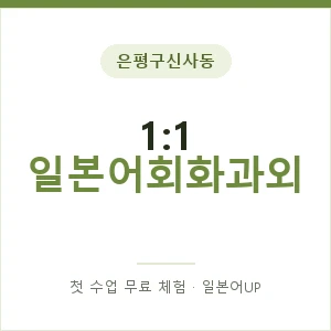 은평구신사동 1:1 일본어회화과외 안내 이미지 — 일본어UP 1:1 맞춤 수업, 첫 수업 무료 체험