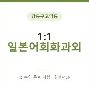 강동구고덕동 1:1 일본어회화과외 안내 이미지 — 일본어UP 1:1 맞춤 수업, 첫 수업 무료 체험