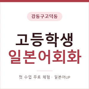 강동구고덕동 고등학생일본어회화 안내 이미지 — 일본어UP 1:1 맞춤 수업, 첫 수업 무료 체험
