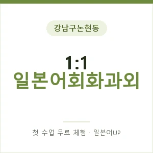 강남구논현동 1:1 일본어회화과외 안내 이미지 — 일본어UP 1:1 맞춤 수업, 첫 수업 무료 체험