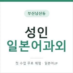 부산남산동 성인일본어과외 안내 이미지 — 일본어UP 1:1 맞춤 수업, 첫 수업 무료 체험