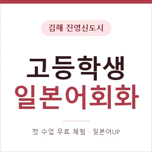 김해 진영신도시 고등학생일본어회화 안내 이미지 — 일본어UP 1:1 맞춤 수업, 첫 수업 무료 체험