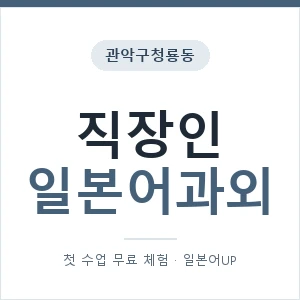 관악구청룡동 직장인일본어과외 안내 이미지 — 일본어UP 1:1 맞춤 수업, 첫 수업 무료 체험