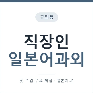 구의동 직장인일본어과외 안내 이미지 — 일본어UP 1:1 맞춤 수업, 첫 수업 무료 체험