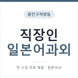 광진구자양동 직장인일본어과외 안내 이미지 — 일본어UP 1:1 맞춤 수업, 첫 수업 무료 체험