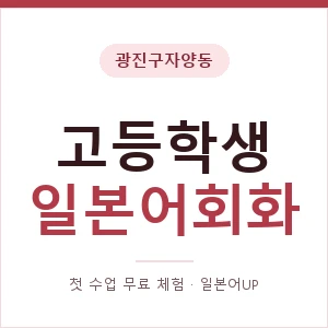 광진구자양동 고등학생일본어회화 안내 이미지 — 일본어UP 1:1 맞춤 수업, 첫 수업 무료 체험