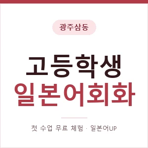 광주삼동 고등학생일본어회화 안내 이미지 — 일본어UP 1:1 맞춤 수업, 첫 수업 무료 체험