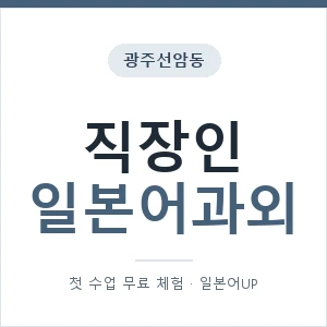 광주선암동 직장인일본어과외 안내 이미지 — 일본어UP 1:1 맞춤 수업, 첫 수업 무료 체험