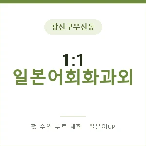 광산구우산동 1:1 일본어회화과외 안내 이미지 — 일본어UP 1:1 맞춤 수업, 첫 수업 무료 체험