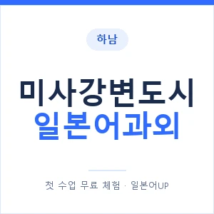 미사강변도시 일본어과외 안내 이미지 — 일본어UP 1:1 맞춤 수업