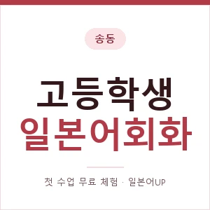 송동 고등학생일본어회화 안내 이미지 — 일본어UP 1:1 맞춤 수업, 첫 수업 무료 체험