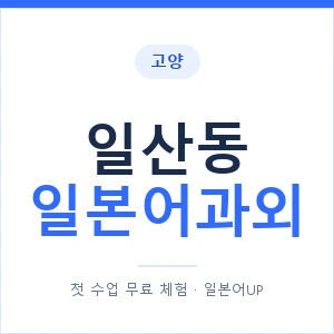 일산동 일본어과외 안내 이미지 — 일본어UP 1:1 맞춤 수업