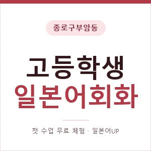 종로구부암동 고등학생일본어회화 안내 이미지 — 일본어UP 1:1 맞춤 수업, 첫 수업 무료 체험