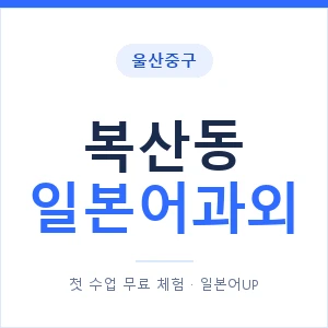 복산동 일본어과외 안내 이미지 — 일본어UP 1:1 맞춤 수업