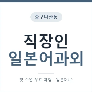 중구다산동 직장인일본어과외 안내 이미지 — 일본어UP 1:1 맞춤 수업, 첫 수업 무료 체험