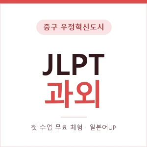 중구 우정혁신도시 JLPT과외 안내 이미지 — 일본어UP 1:1 맞춤 수업, 첫 수업 무료 체험