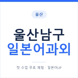 울산남구 일본어과외 안내 이미지 — 일본어UP 1:1 맞춤 수업