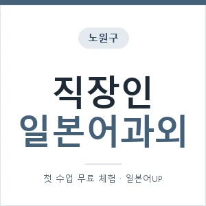 노원구 직장인일본어과외 안내 이미지 — 일본어UP 1:1 맞춤 수업, 첫 수업 무료 체험