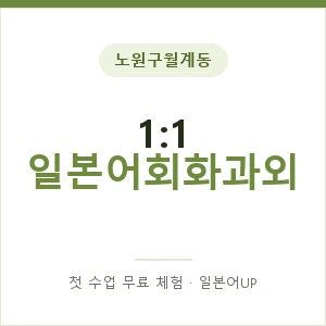 노원구월계동 1:1 일본어회화과외 안내 이미지 — 일본어UP 1:1 맞춤 수업, 첫 수업 무료 체험