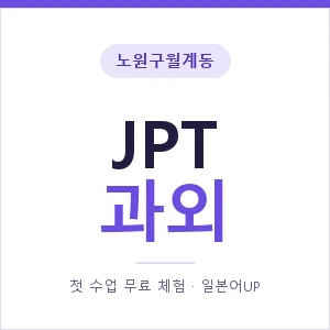 노원구월계동 JPT과외 안내 이미지 — 일본어UP 1:1 맞춤 수업, 첫 수업 무료 체험
