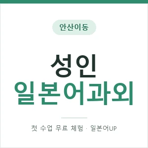 안산이동 성인일본어과외 안내 이미지 — 일본어UP 1:1 맞춤 수업, 첫 수업 무료 체험