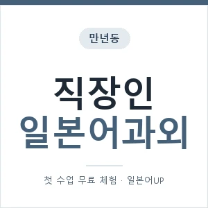 만년동 직장인일본어과외 안내 이미지 — 일본어UP 1:1 맞춤 수업, 첫 수업 무료 체험