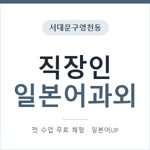 서대문구영천동 직장인일본어과외 안내 이미지 — 일본어UP 1:1 맞춤 수업, 첫 수업 무료 체험