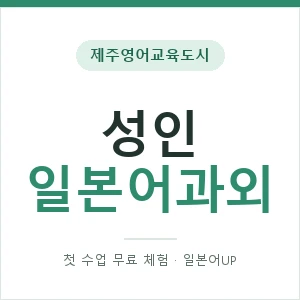 제주영어교육도시 성인일본어과외 안내 이미지 — 일본어UP 1:1 맞춤 수업, 첫 수업 무료 체험