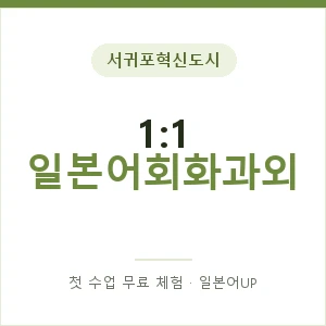 서귀포혁신도시 1:1 일본어회화과외 안내 이미지 — 일본어UP 1:1 맞춤 수업, 첫 수업 무료 체험