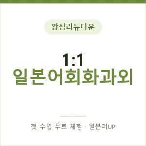 왕십리뉴타운 1:1 일본어회화과외 안내 이미지 — 일본어UP 1:1 맞춤 수업, 첫 수업 무료 체험