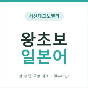 서산테크노밸리 왕초보일본어 안내 이미지 — 일본어UP 1:1 맞춤 수업, 첫 수업 무료 체험
