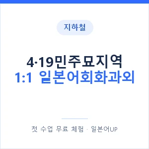 지하철 4·19민주묘지역 1:1 일본어회화과외 - 왕초보부터 안내 이미지 — 일본어UP 1:1 맞춤 수업, 첫 수업 무료 체험
