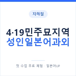 지하철 4·19민주묘지역 성인일본어과외 - 일본어회화 추천 안내 이미지 — 일본어UP 1:1 맞춤 수업, 첫 수업 무료 체험