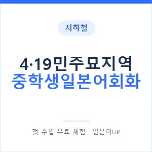 지하철 4·19민주묘지역 중학생일본어회화 - 추천 안내 이미지 — 일본어UP 1:1 맞춤 수업, 첫 수업 무료 체험