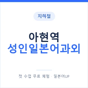 지하철 아현역 성인일본어과외 - 일본어회화 추천 안내 이미지 — 일본어UP 1:1 맞춤 수업, 첫 수업 무료 체험