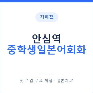 지하철 안심역 중학생일본어회화 - 추천 안내 이미지 — 일본어UP 1:1 맞춤 수업, 첫 수업 무료 체험