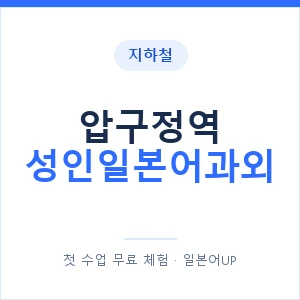 지하철 압구정역 성인일본어과외 - 일본어회화 추천 안내 이미지 — 일본어UP 1:1 맞춤 수업, 첫 수업 무료 체험